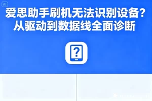爱思助手刷机设备无法识别？系统排查方法？